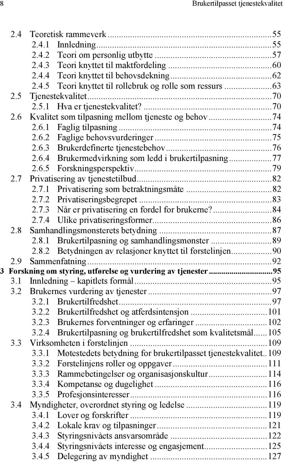 ..74 2.6.2 Faglige behovsvurderinger...75 2.6.3 Brukerdefinerte tjenestebehov...76 2.6.4 Brukermedvirkning som ledd i brukertilpasning...77 2.6.5 Forskningsperspektiv...79 2.