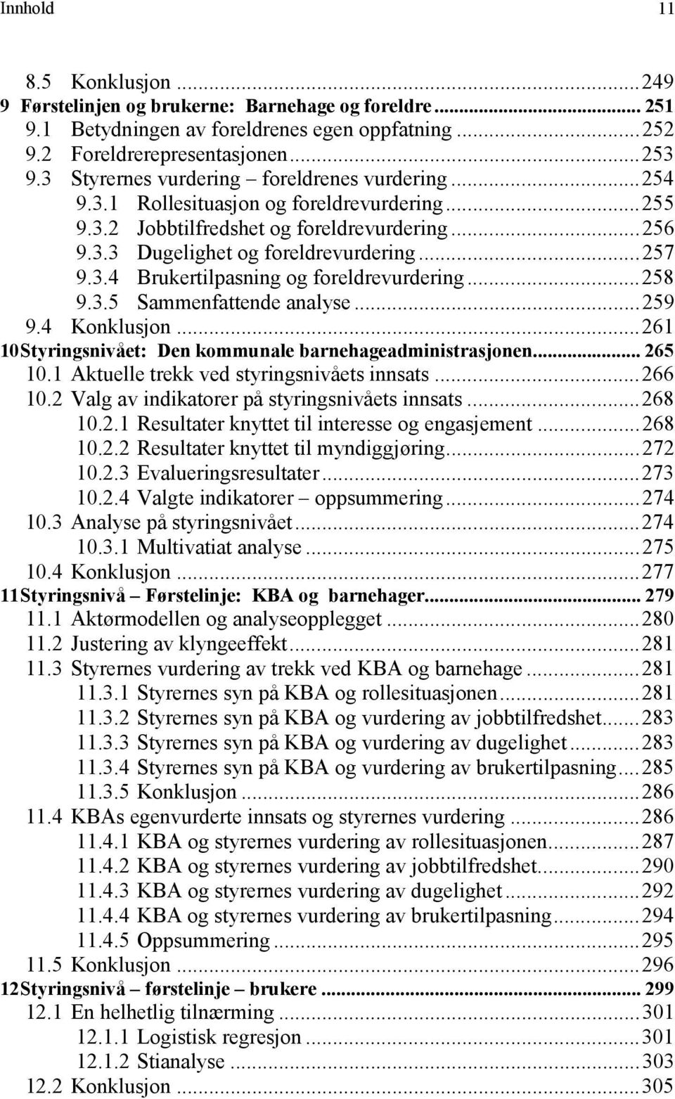 ..258 9.3.5 Sammenfattende analyse...259 9.4 Konklusjon...261 10 Styringsnivået: Den kommunale barnehageadministrasjonen... 265 10.1 Aktuelle trekk ved styringsnivåets innsats...266 10.