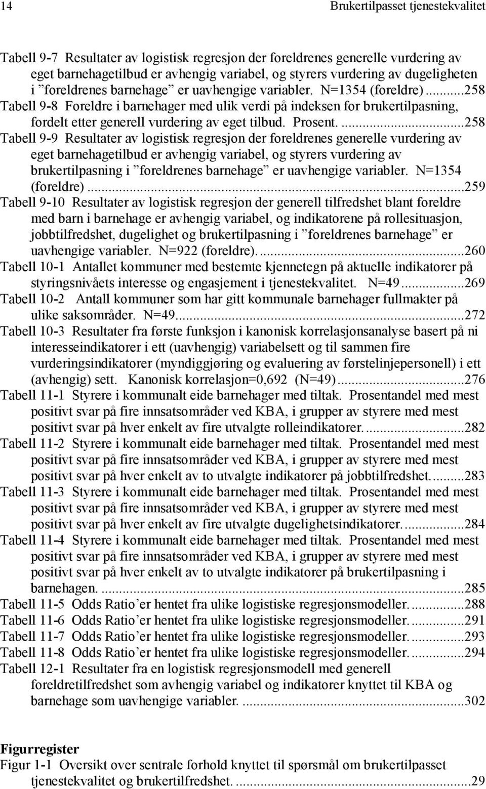 ..258 Tabell 9-8 Foreldre i barnehager med ulik verdi på indeksen for brukertilpasning, fordelt etter generell vurdering av eget tilbud. Prosent.