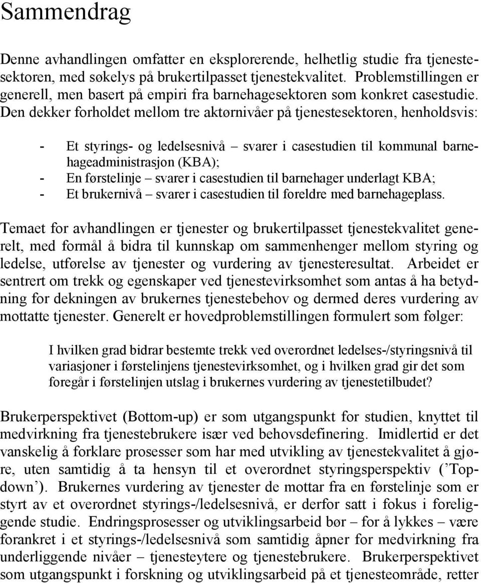 Den dekker forholdet mellom tre aktørnivåer på tjenestesektoren, henholdsvis: - Et styrings- og ledelsesnivå svarer i casestudien til kommunal barnehageadministrasjon (KBA); - En førstelinje svarer i