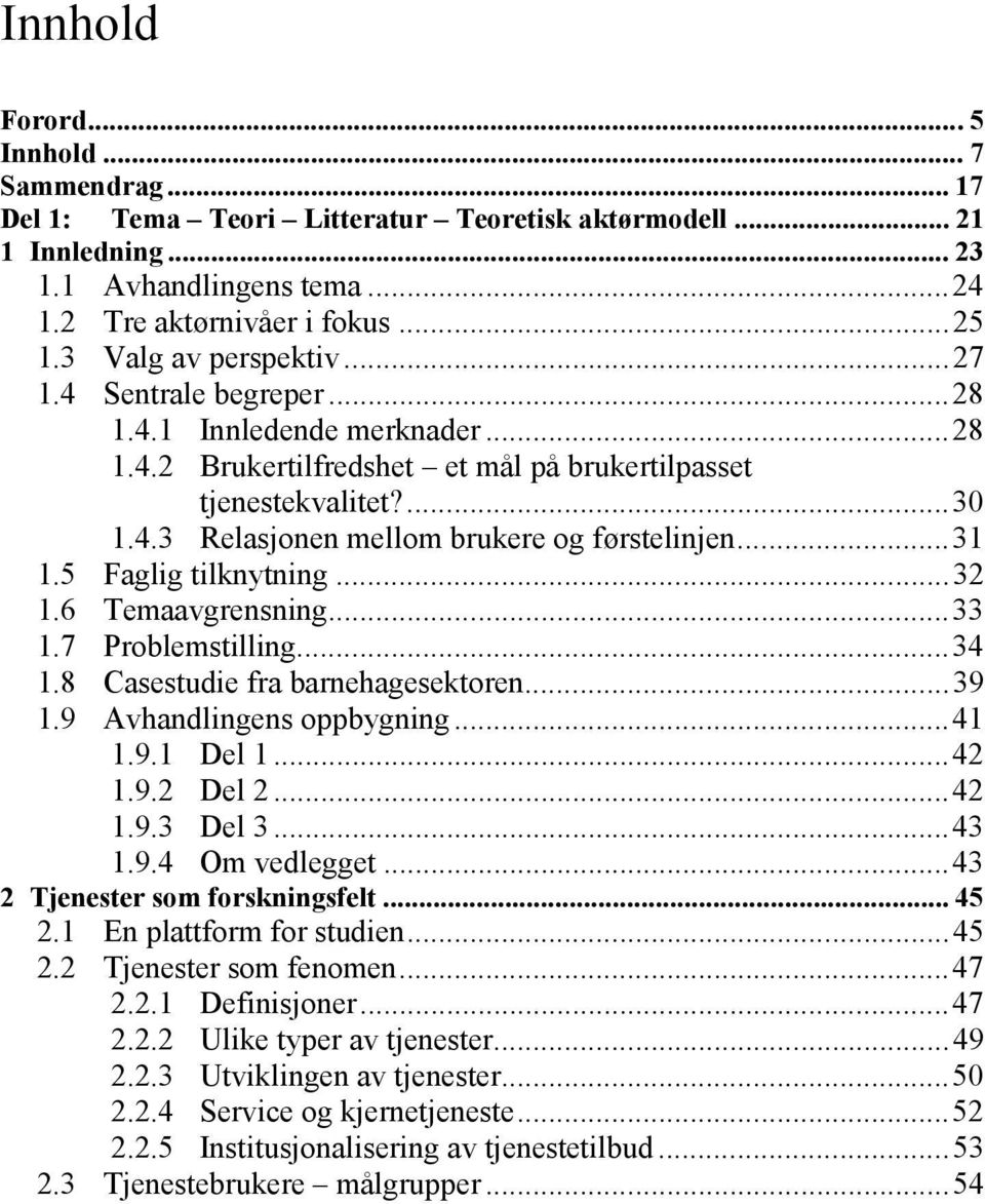 ..31 1.5 Faglig tilknytning...32 1.6 Temaavgrensning...33 1.7 Problemstilling...34 1.8 Casestudie fra barnehagesektoren...39 1.9 Avhandlingens oppbygning...41 1.9.1 Del 1...42 1.9.2 Del 2...42 1.9.3 Del 3.