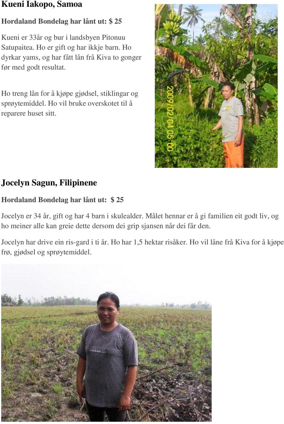 Ho vil bruke overskotet til å reparere huset sitt. Jocelyn Sagun, Filipinene Jocelyn er 34 år, gift og har 4 barn i skulealder.