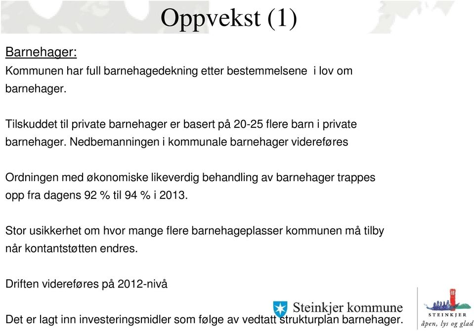 Nedbemanningen i kommunale barnehager videreføres Ordningen med økonomiske likeverdig behandling av barnehager trappes opp fra dagens 92 %