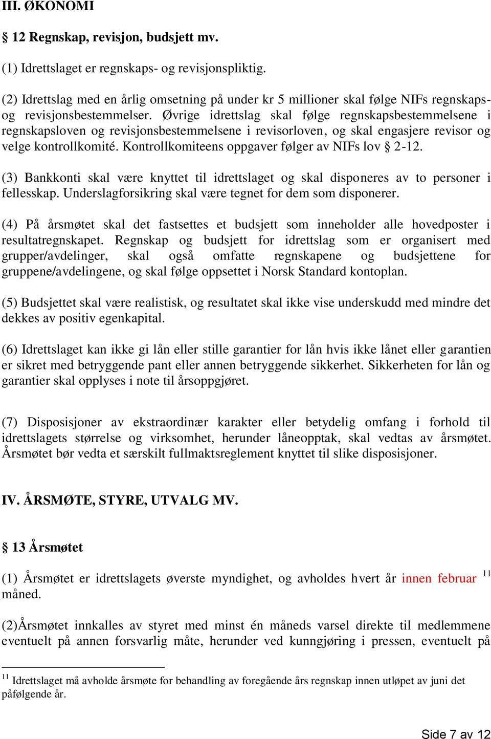 Øvrige idrettslag skal følge regnskapsbestemmelsene i regnskapsloven og revisjonsbestemmelsene i revisorloven, og skal engasjere revisor og velge kontrollkomité.