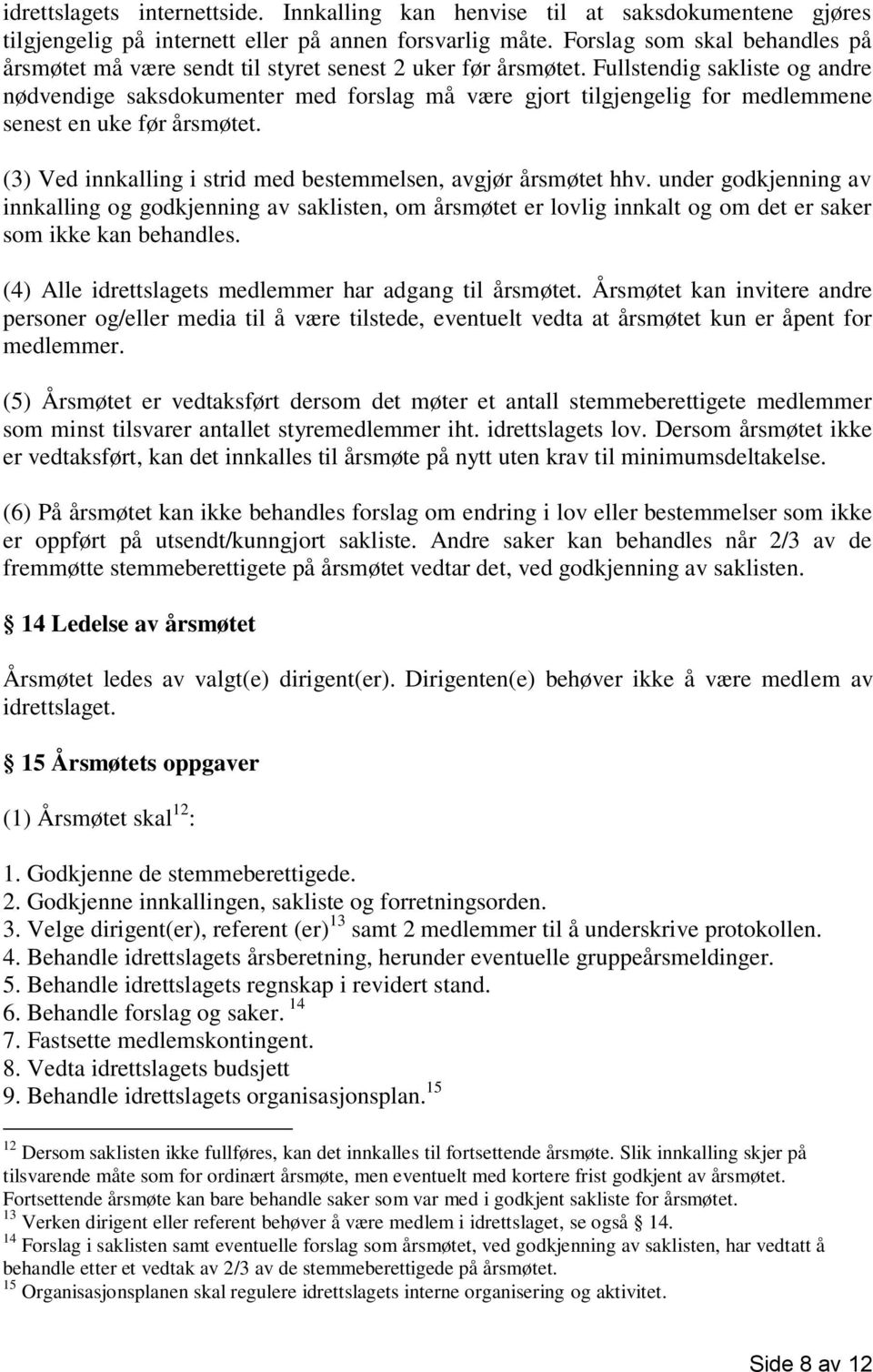 Fullstendig sakliste og andre nødvendige saksdokumenter med forslag må være gjort tilgjengelig for medlemmene senest en uke før årsmøtet.