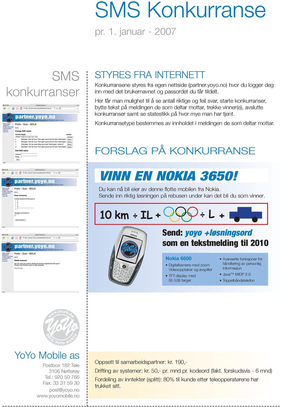 Konkurransetype bestemmes av innholdet i meldingen de som deltar mottar. FORSLAG PÅ KONKURRANSE VINN EN NOKIA 3650! Du kan nå bli eier av denne flotte mobilen fra Nokia.