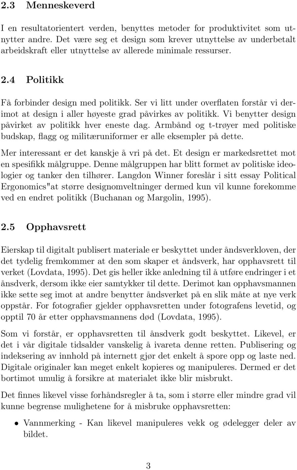 Ser vi litt under overflaten forstår vi derimot at design i aller høyeste grad påvirkes av politikk. Vi benytter design påvirket av politikk hver eneste dag.