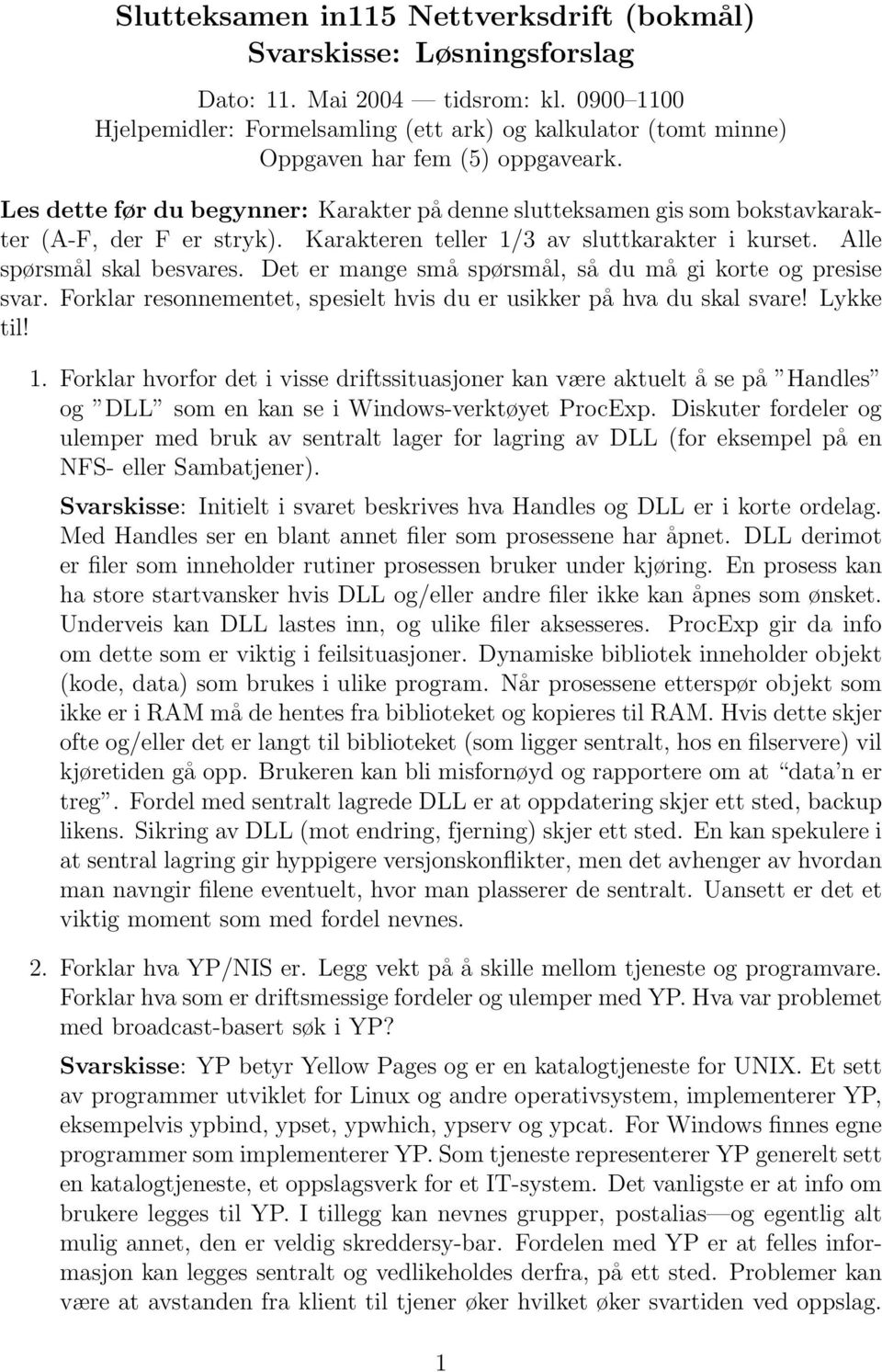 Les dette før du begynner: Karakter på denne slutteksamen gis som bokstavkarakter (A-F, der F er stryk). Karakteren teller 1/3 av sluttkarakter i kurset. Alle spørsmål skal besvares.