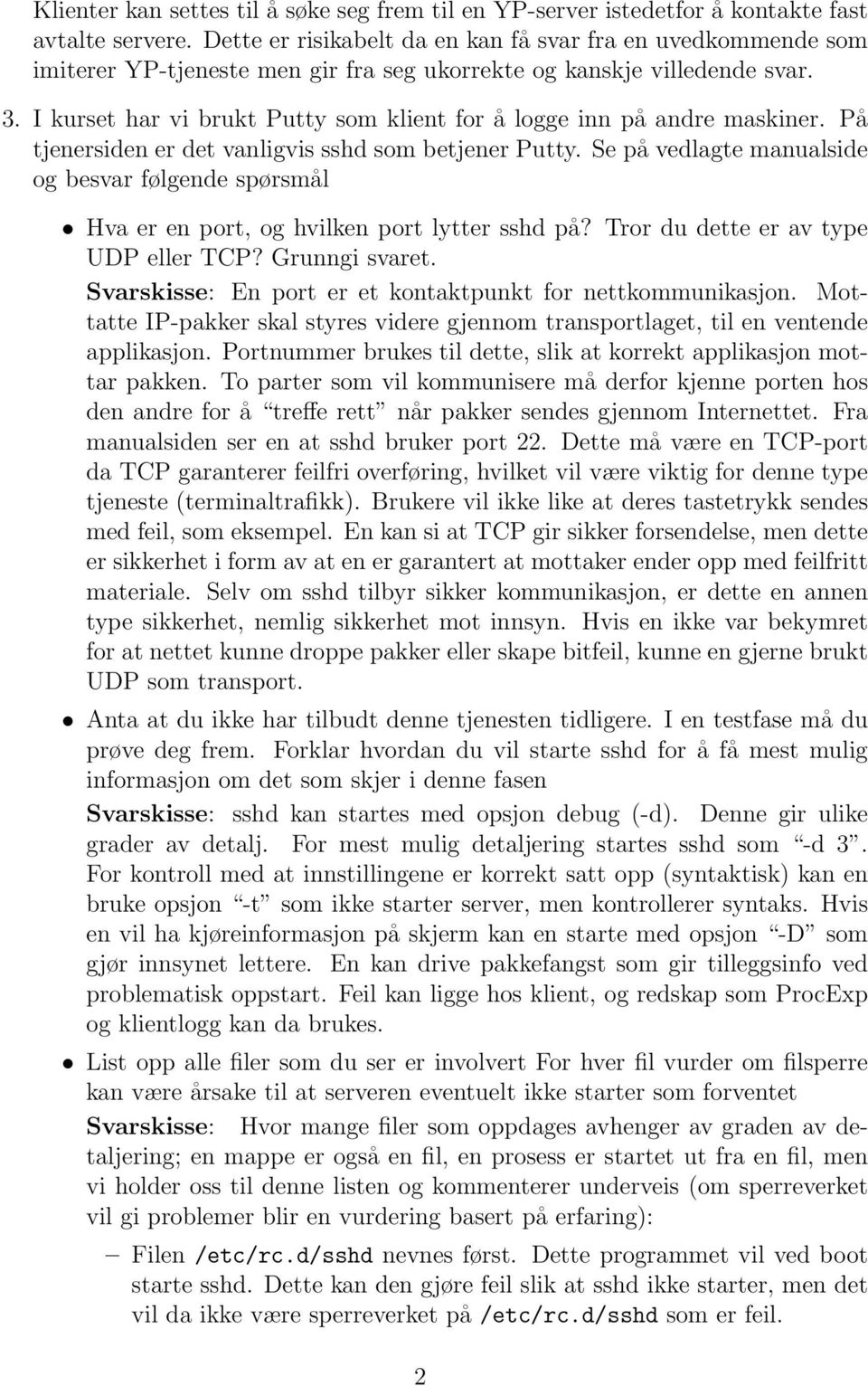 I kurset har vi brukt Putty som klient for å logge inn på andre maskiner. På tjenersiden er det vanligvis sshd som betjener Putty.