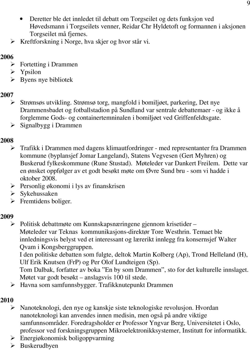 Strømsø torg, mangfold i bomiljøet, parkering, Det nye Drammensbadet og fotballstadion på Sundland var sentrale debattemaer - og ikke å forglemme Gods- og containertemninalen i bomiljøet ved