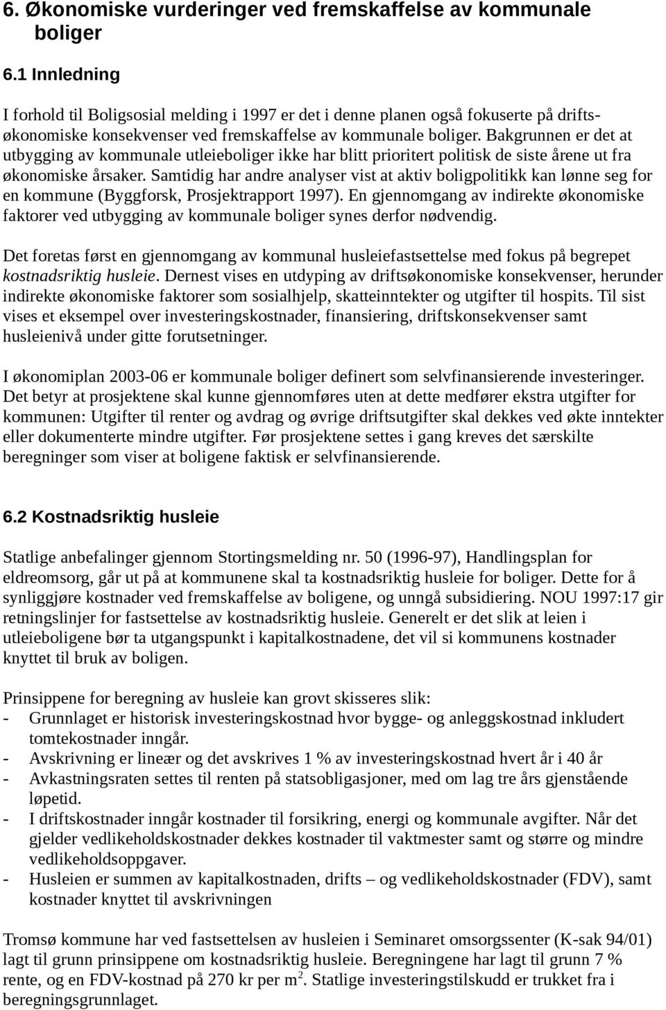 Bakgrunnen er det at utbygging av kommunale utleieboliger ikke har blitt prioritert politisk de siste årene ut fra økonomiske årsaker.