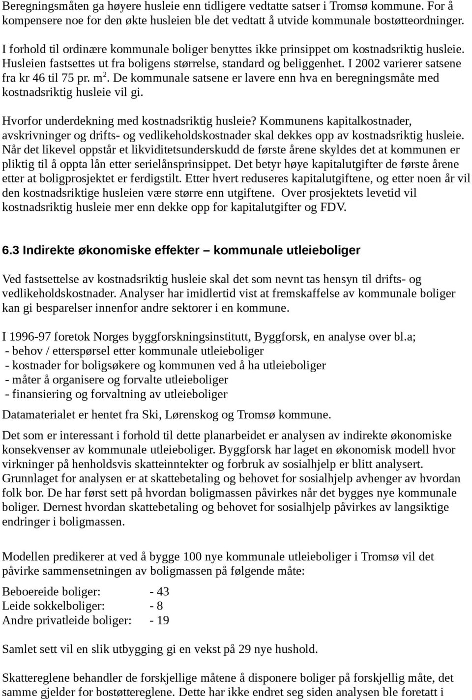 I 2002 varierer satsene fra kr 46 til 75 pr. m 2. De kommunale satsene er lavere enn hva en beregningsmåte med kostnadsriktig husleie vil gi. Hvorfor underdekning med kostnadsriktig husleie?