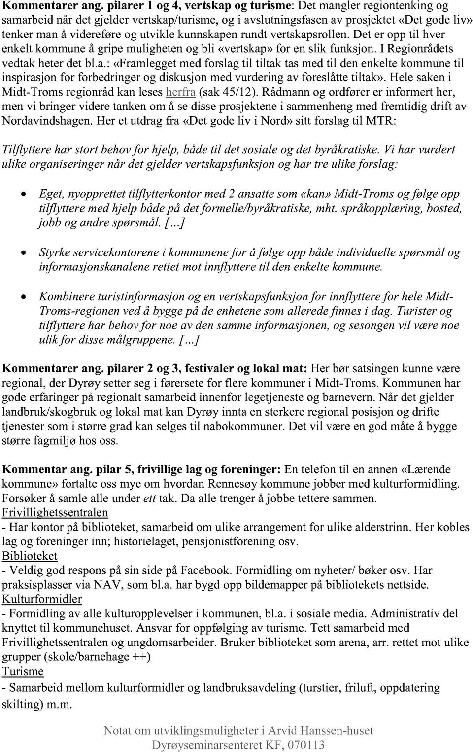 kunnskapenrundtvertskapsrllen.det er pptil hver enkeltkmmuneå gripemuligheteng bli «vertskap»fr enslik funksjn. I Reginrådets vedtakheterdetbl.a.:«framleggetmedfrslagtil tiltak tasmedtil denenkeltekmmunetil inspirasjnfr frbedringerg diskusjnmedvurderingav freslåttetiltak».