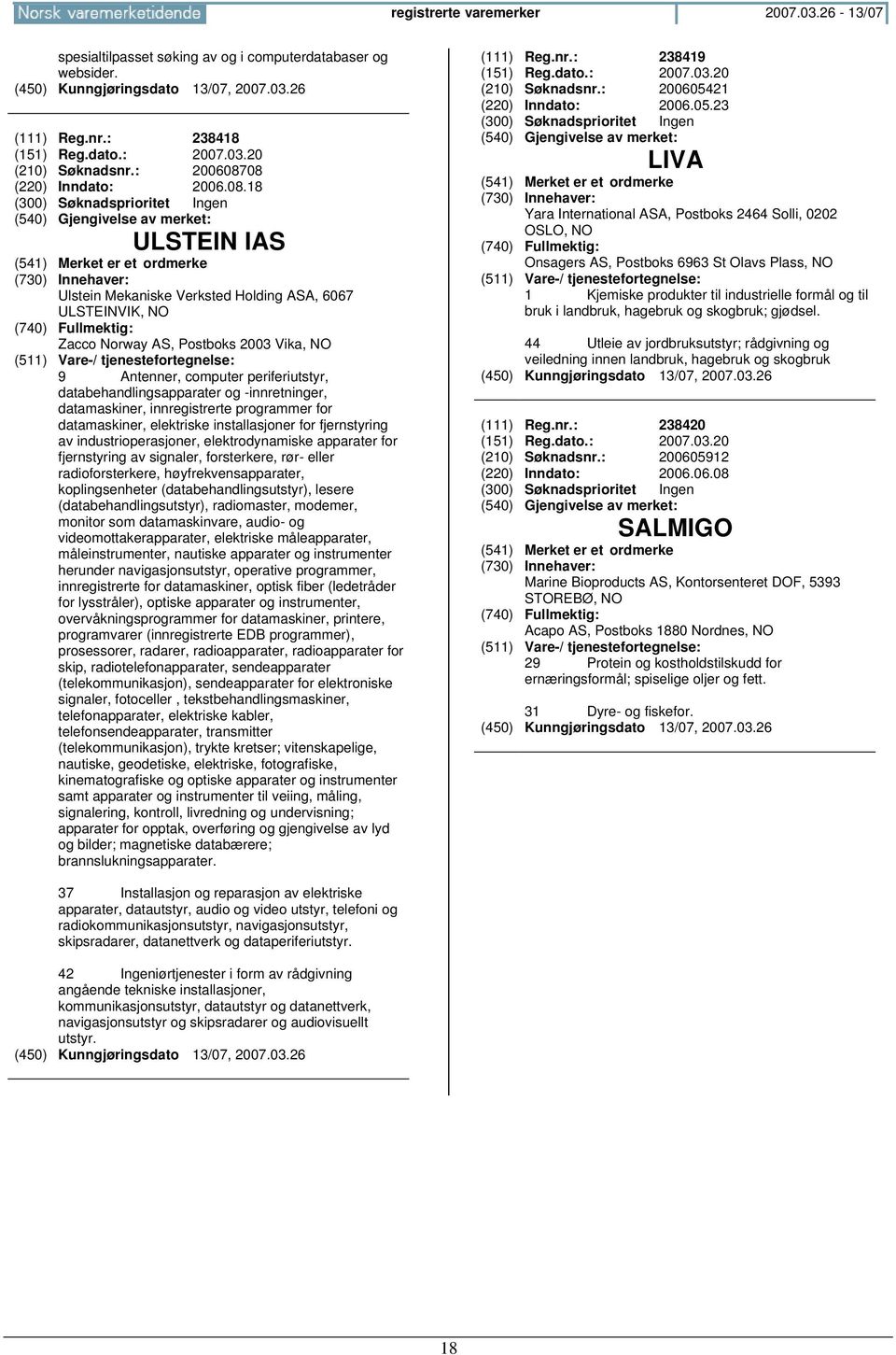 08 (220) Inndato: 2006.08.18 ULSTEIN IAS Ulstein Mekaniske Verksted Holding ASA, 6067 ULSTEINVIK, NO Zacco Norway AS, Postboks 2003 Vika, NO 9 Antenner, computer periferiutstyr,