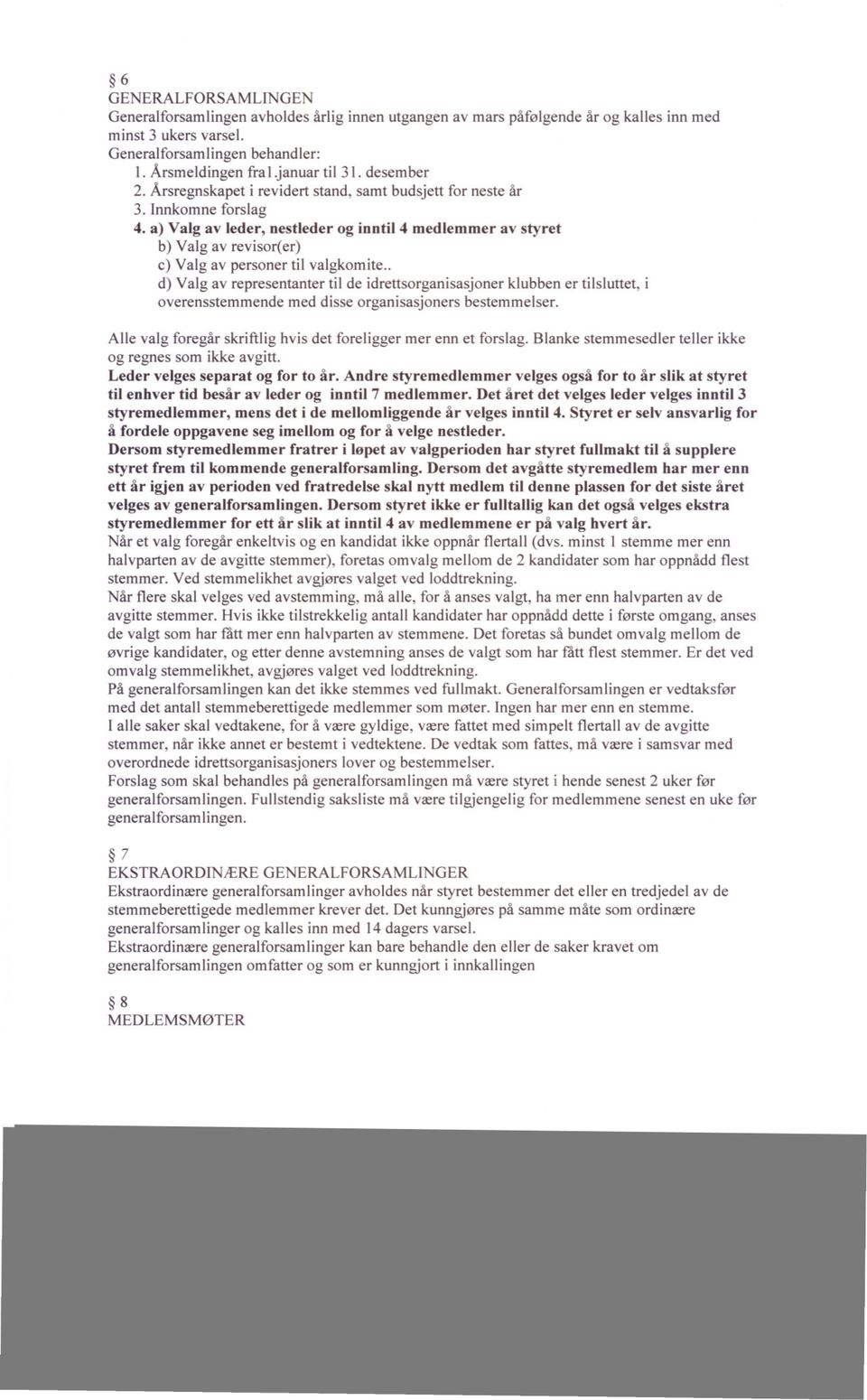 a) Valg av leder, nestleder og inntil 4 medlemmer av styret b) Valg av revisor(er) c) Valg av personer til valgkomite.