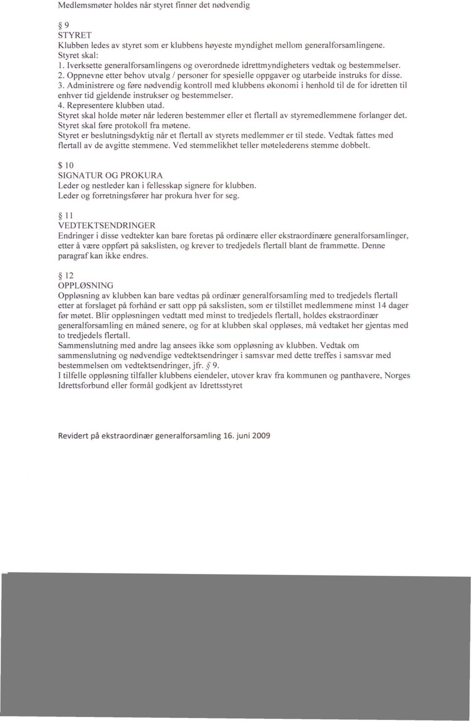 Administrere og føre nødvendig kontroll med klubbens økonomi i henhold til de for idretten til enhver tid gjeldende instrukser og bestemmelser. 4. Representere klubben utad.