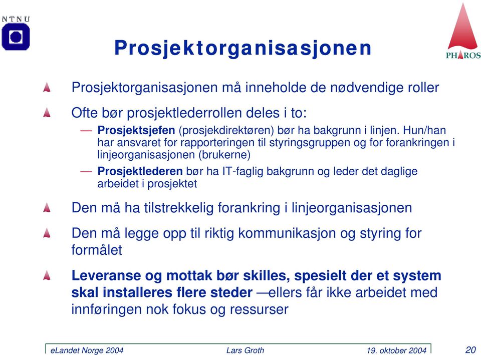 Hun/han har ansvaret for rapporteringen til styringsgruppen og for forankringen i linjeorganisasjonen (brukerne) Prosjektlederen bør ha IT-faglig bakgrunn og leder det daglige