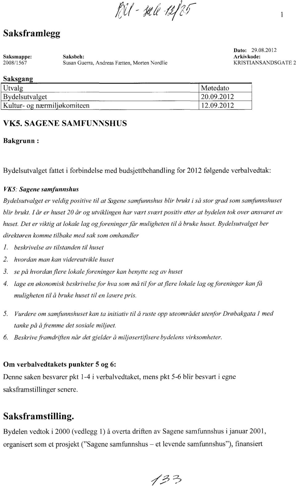 SAGENE SAMFUNNSHUS Bakgrunn : Bydelsutvalget fattet i forbindelse med budsjettbehandling for 2012 følgende verbalvedtak: VK5: Sagene samfunnshus Bydelsutvalget er veldig positive til at Sagene