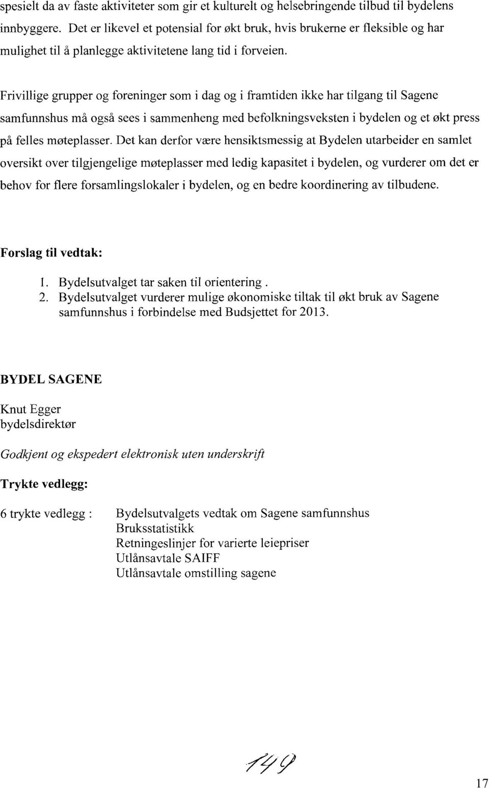 Frivillige grupper og foreninger som i dag og i framtiden ikke har tilgang til Sagene samfunnshus må også sees i sammenheng med befolkningsveksten i bydelen og et økt press på felles møteplasser.