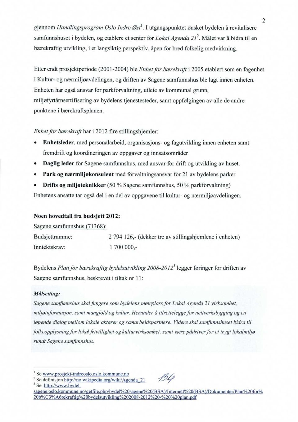 Etter endt prosjektperiode (2001-2004) ble Enhet for bærekraft i 2005 etablert som en fagenhet i Kultur- og nærmiljøavdelingen, og driften av Sagene samfunnshus ble lagt innen enheten.