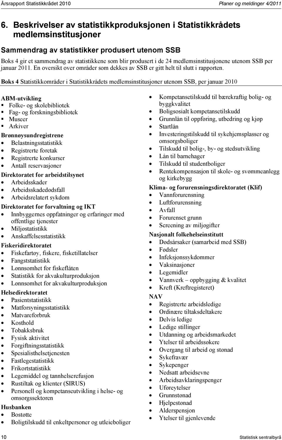 medlemsinstitusjonene utenom SSB per januar 2011. En oversikt over områder som dekkes av SSB er gitt helt til slutt i rapporten.