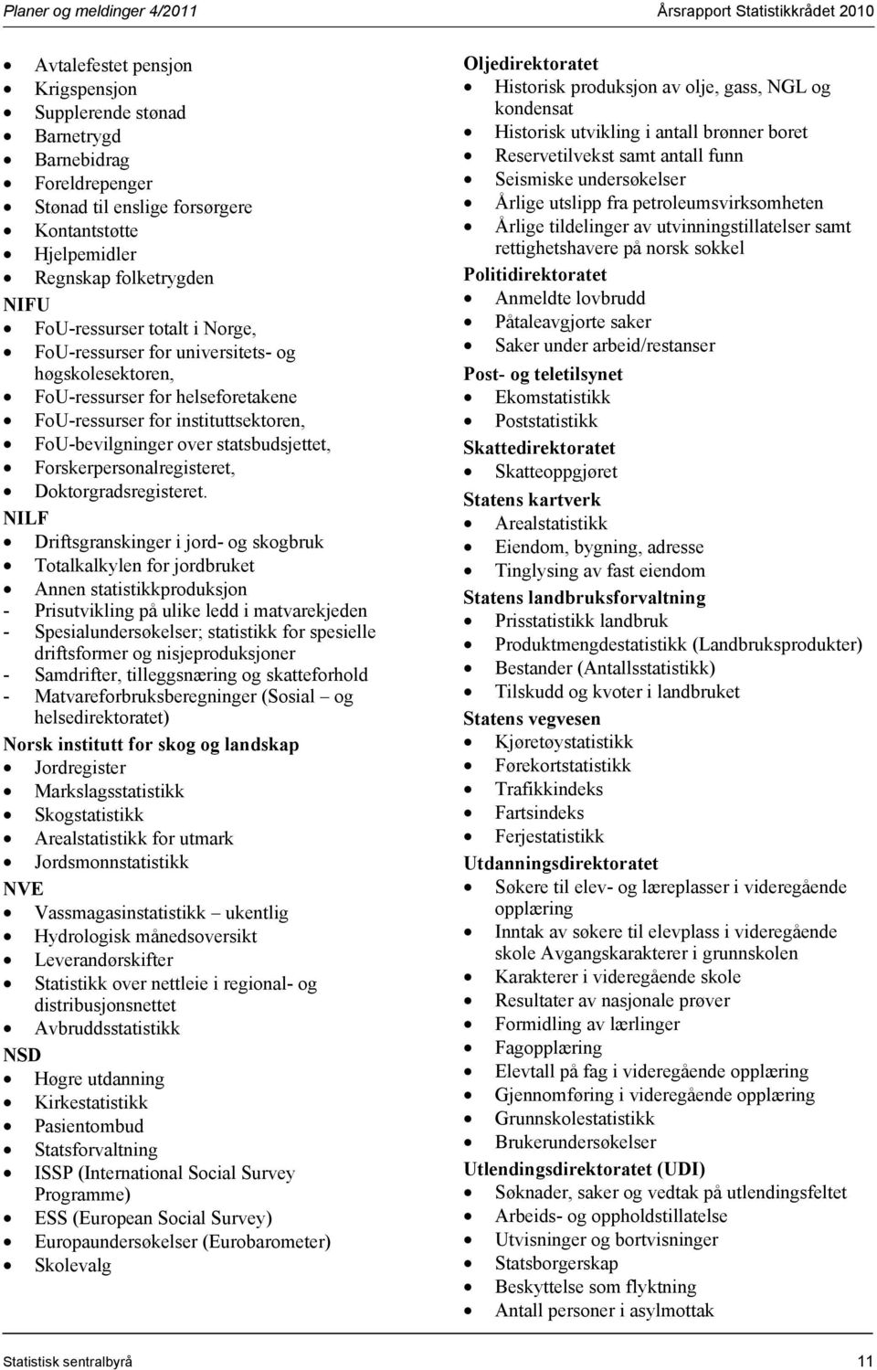 FoU-bevilgninger over statsbudsjettet, Forskerpersonalregisteret, Doktorgradsregisteret.