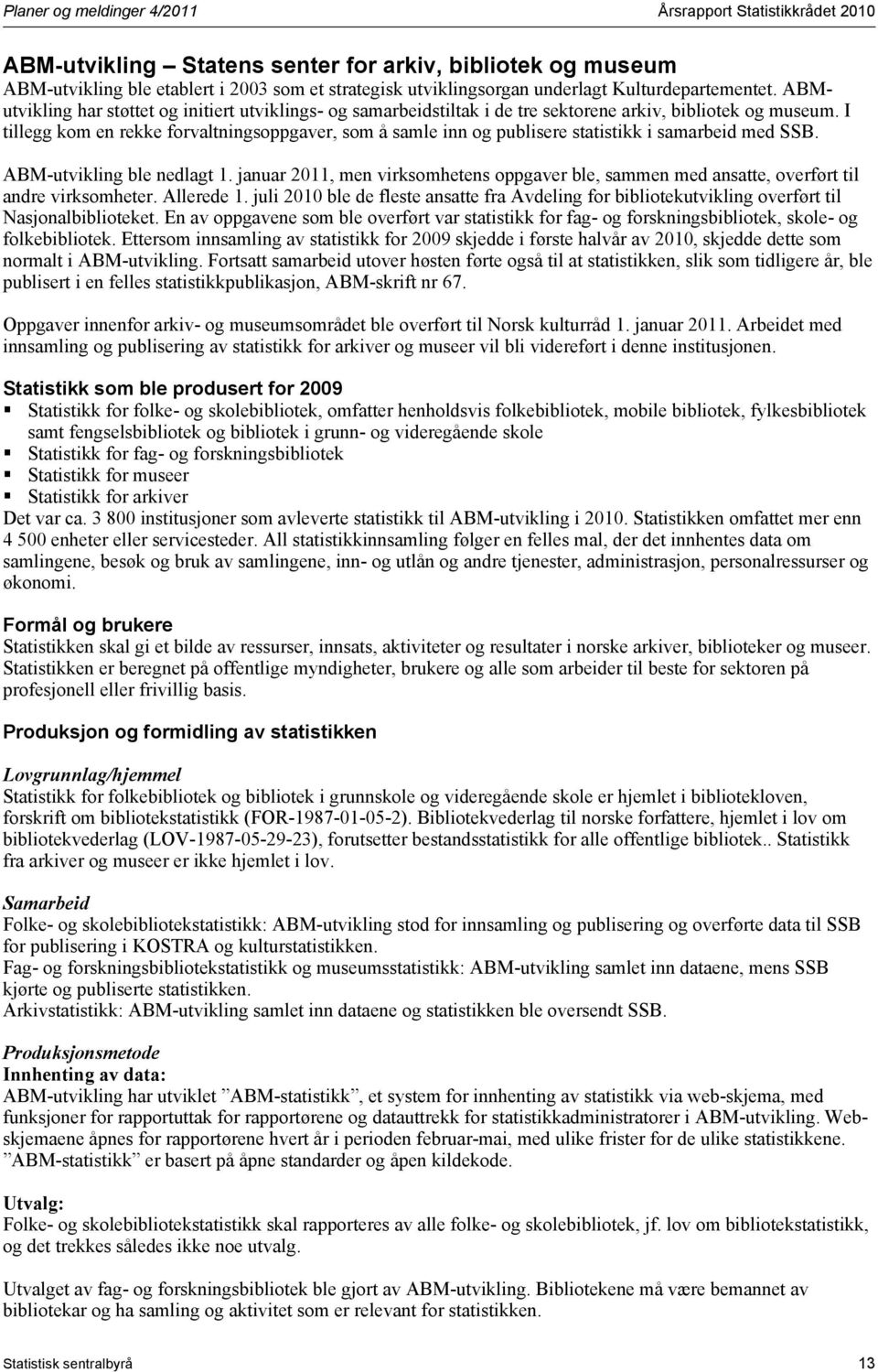 I tillegg kom en rekke forvaltningsoppgaver, som å samle inn og publisere statistikk i samarbeid med SSB. ABM-utvikling ble nedlagt 1.