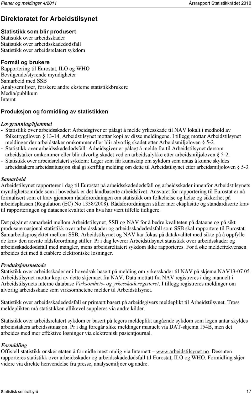 Media/publikum Internt Produksjon og formidling av statistikken Lovgrunnlag/hjemmel - Statistikk over arbeidsskader: Arbeidsgiver er pålagt å melde yrkesskade til NAV lokalt i medhold av