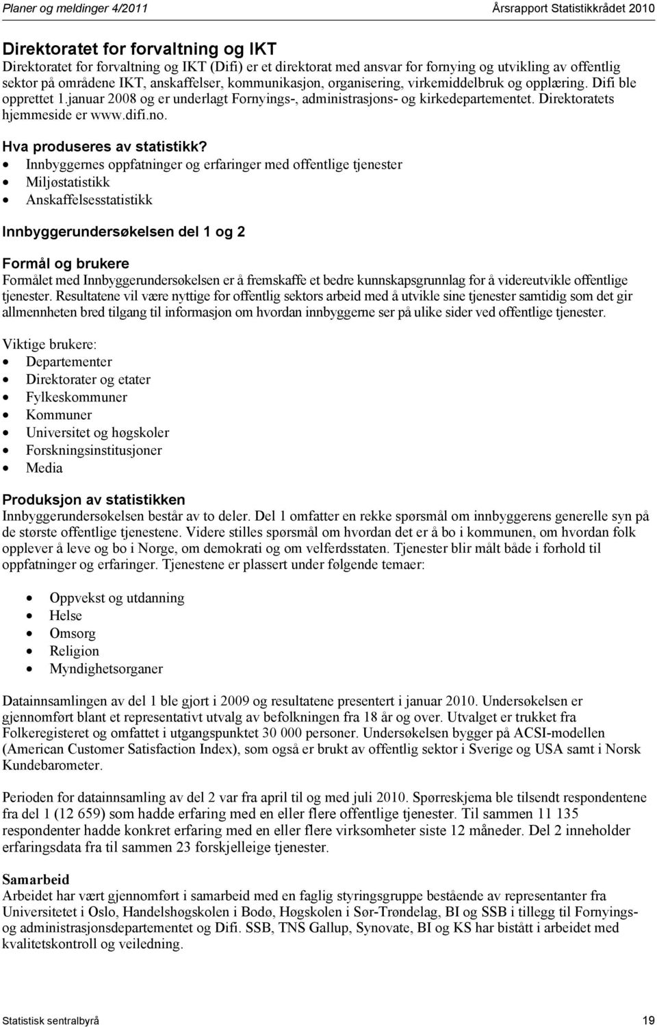 januar 2008 og er underlagt Fornyings-, administrasjons- og kirkedepartementet. Direktoratets hjemmeside er www.difi.no. Hva produseres av statistikk?