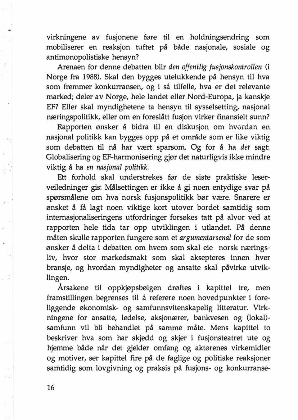 Skal den bygges utelukkende på hensyn til hva som fremmer konkurransen, og i så tilfelle, hva er det relevante marked; deler av Norge, hele landet eller Nord-Europa, ja kanskje EF?