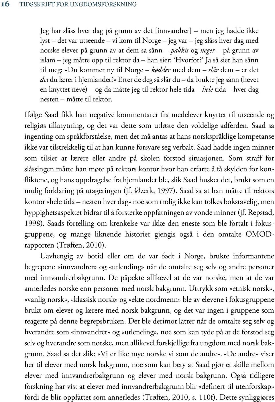 Ja så sier han sånn til meg: «Du kommer ny til Norge kødder med dem slår dem er det det du lærer i hjemlandet?