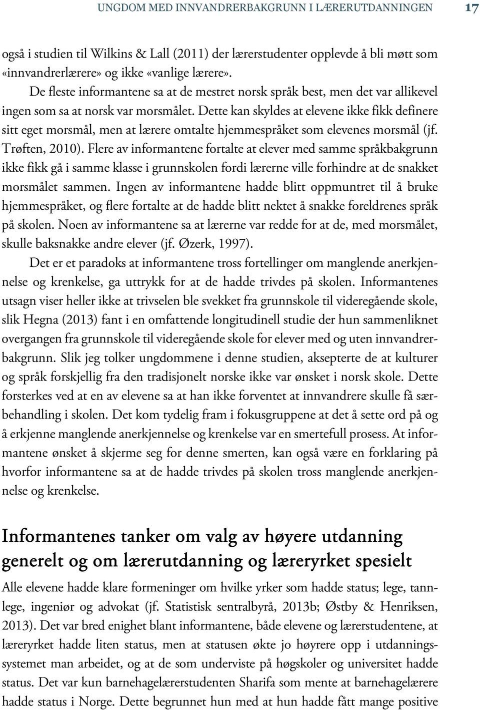 Dette kan skyldes at elevene ikke fikk definere sitt eget morsmål, men at lærere omtalte hjemmespråket som elevenes morsmål (jf. Trøften, 2010).