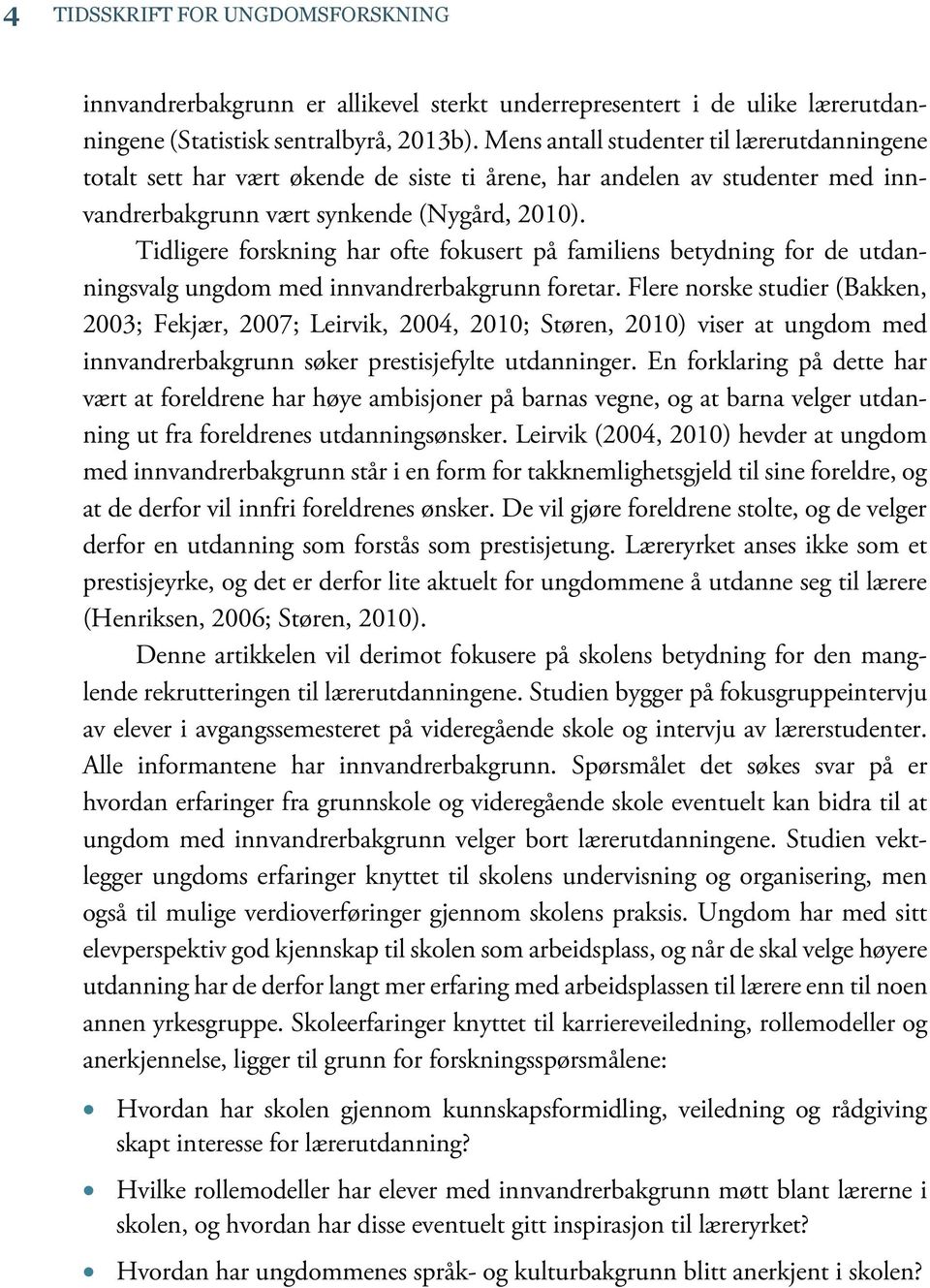 Tidligere forskning har ofte fokusert på familiens betydning for de utdanningsvalg ungdom med innvandrerbakgrunn foretar.