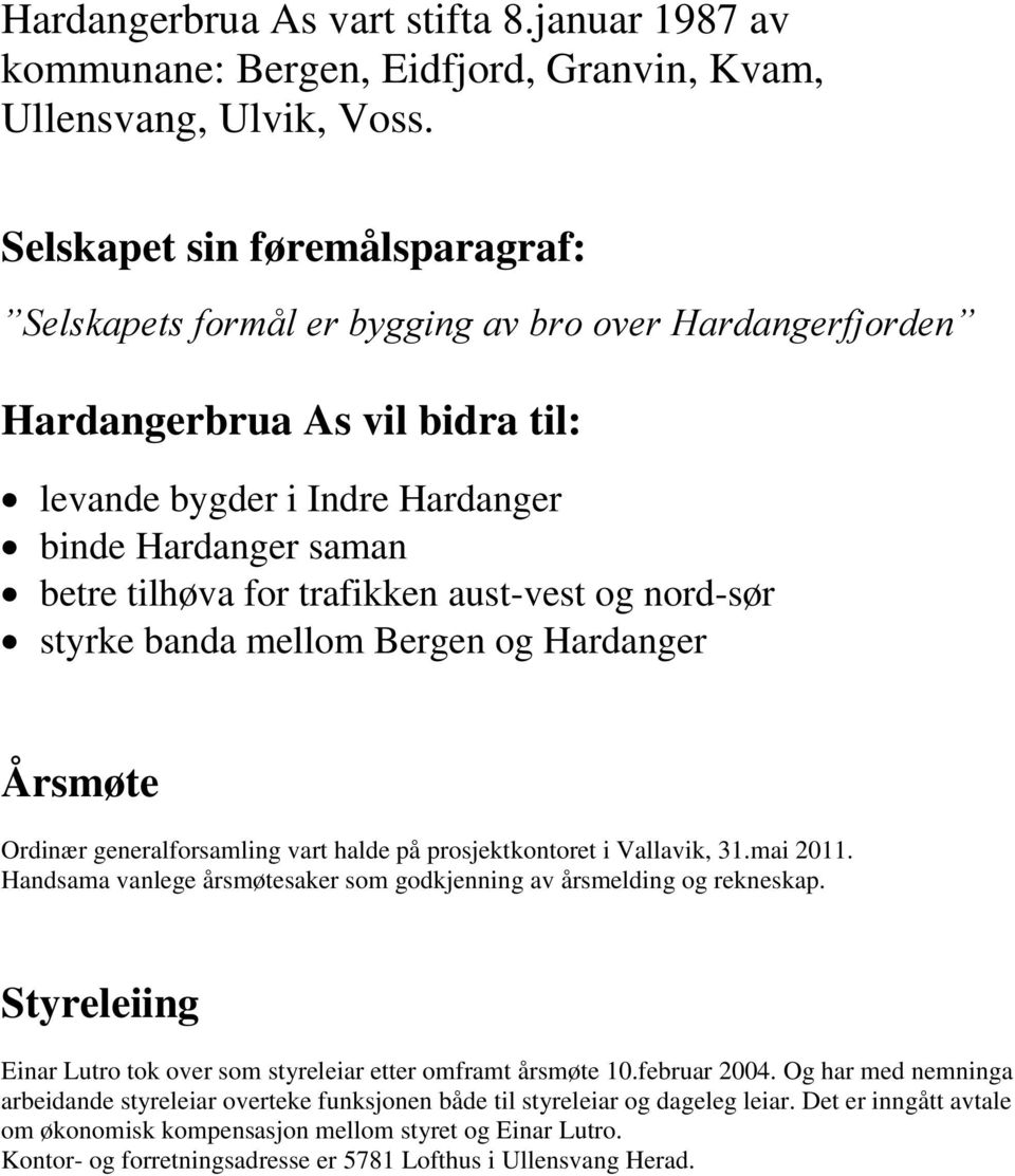 trafikken aust-vest og nord-sør styrke banda mellom Bergen og Hardanger Årsmøte Ordinær generalforsamling vart halde på prosjektkontoret i Vallavik, 31.mai 2011.