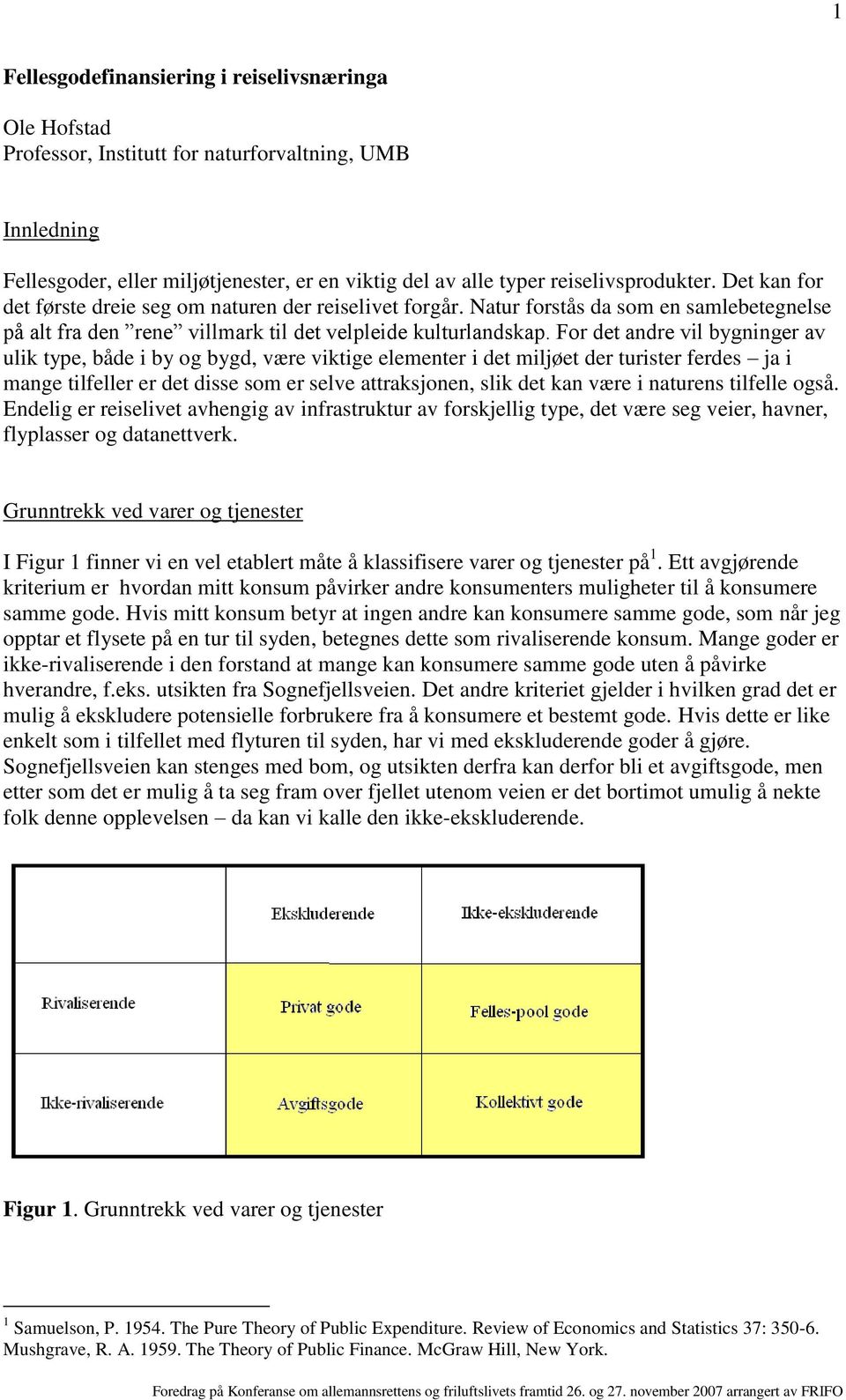 For det andre vil bygninger av ulik type, både i by og bygd, være viktige elementer i det miljøet der turister ferdes ja i mange tilfeller er det disse som er selve attraksjonen, slik det kan være i