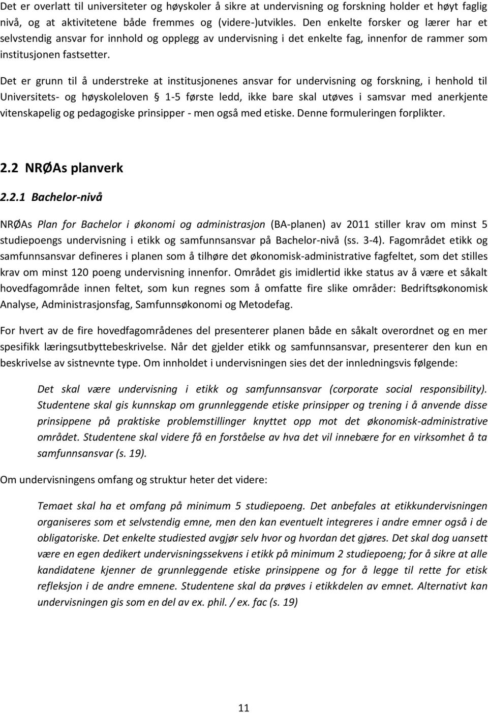 Det er grunn til å understreke at institusjonenes ansvar for undervisning og forskning, i henhold til Universitets- og høyskoleloven 1-5 første ledd, ikke bare skal utøves i samsvar med anerkjente