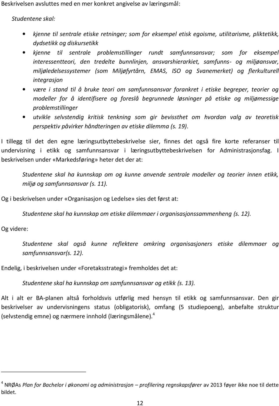 (som Miljøfyrtårn, EMAS, ISO og Svanemerket) og flerkulturell integrasjon være i stand til å bruke teori om samfunnsansvar forankret i etiske begreper, teorier og modeller for å identifisere og