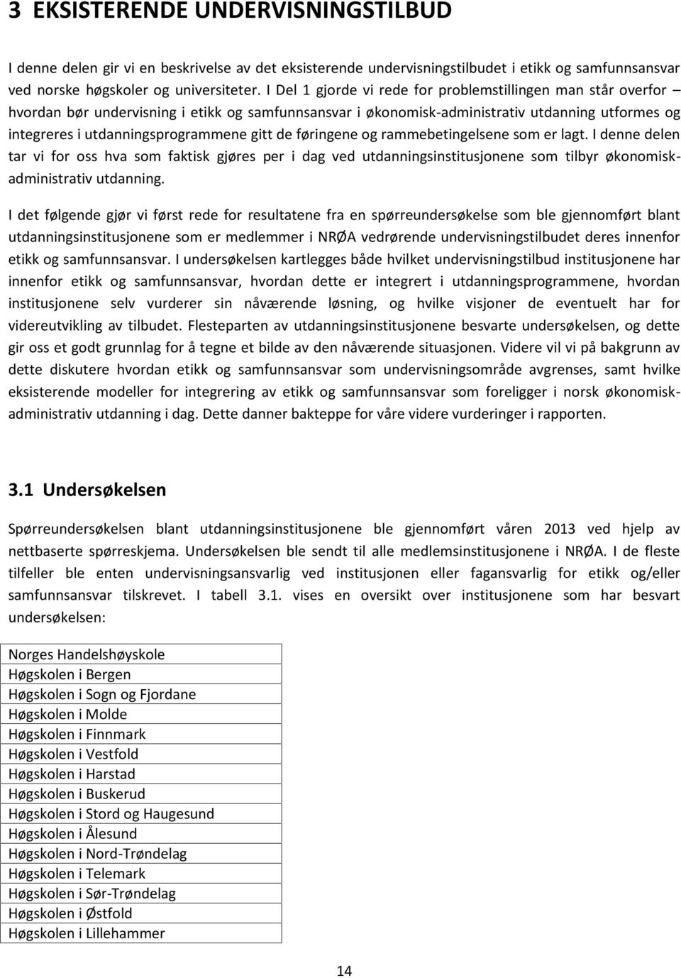 gitt de føringene og rammebetingelsene som er lagt. I denne delen tar vi for oss hva som faktisk gjøres per i dag ved utdanningsinstitusjonene som tilbyr økonomiskadministrativ utdanning.