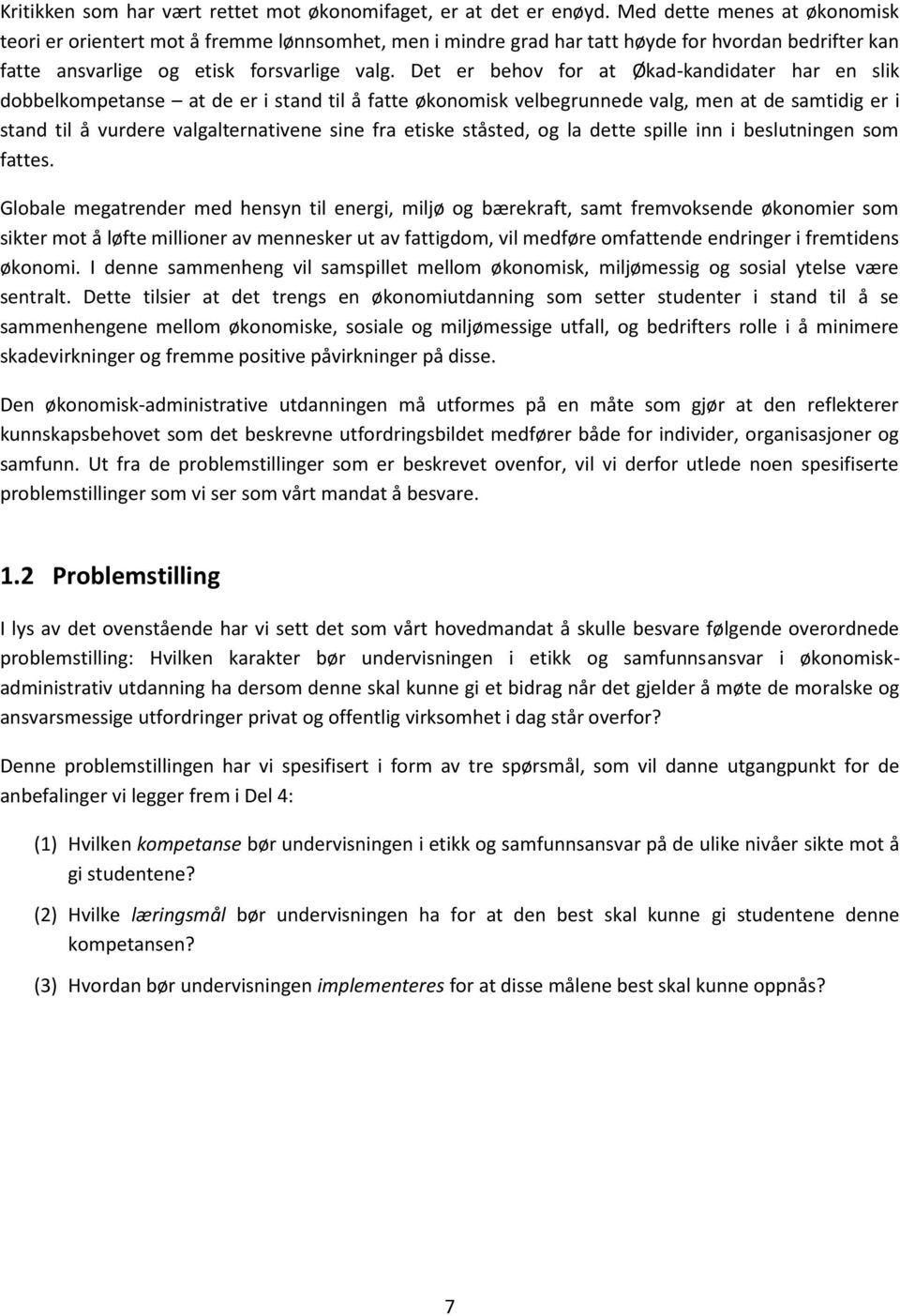 Det er behov for at Økad-kandidater har en slik dobbelkompetanse at de er i stand til å fatte økonomisk velbegrunnede valg, men at de samtidig er i stand til å vurdere valgalternativene sine fra