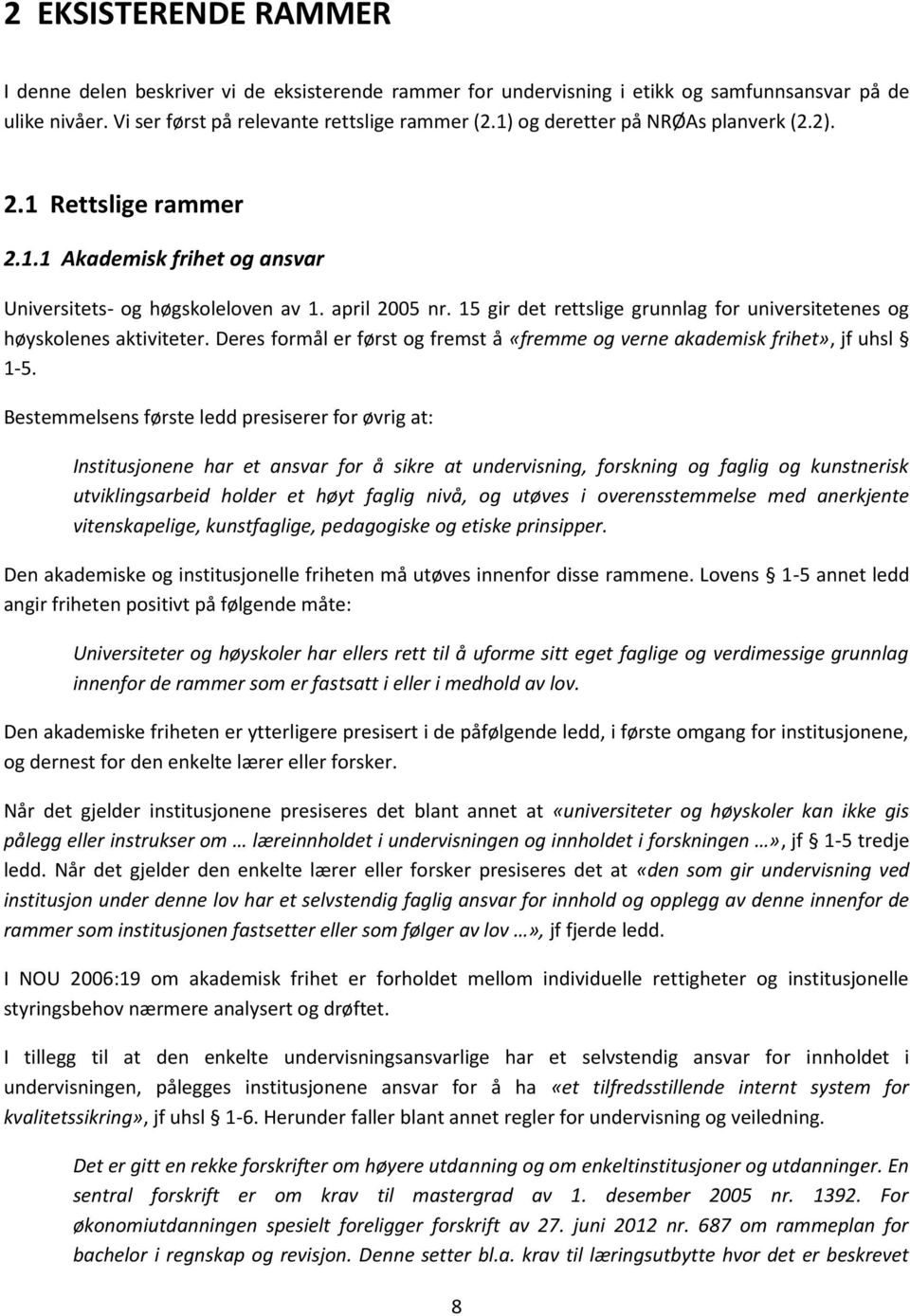 15 gir det rettslige grunnlag for universitetenes og høyskolenes aktiviteter. Deres formål er først og fremst å «fremme og verne akademisk frihet», jf uhsl 1-5.