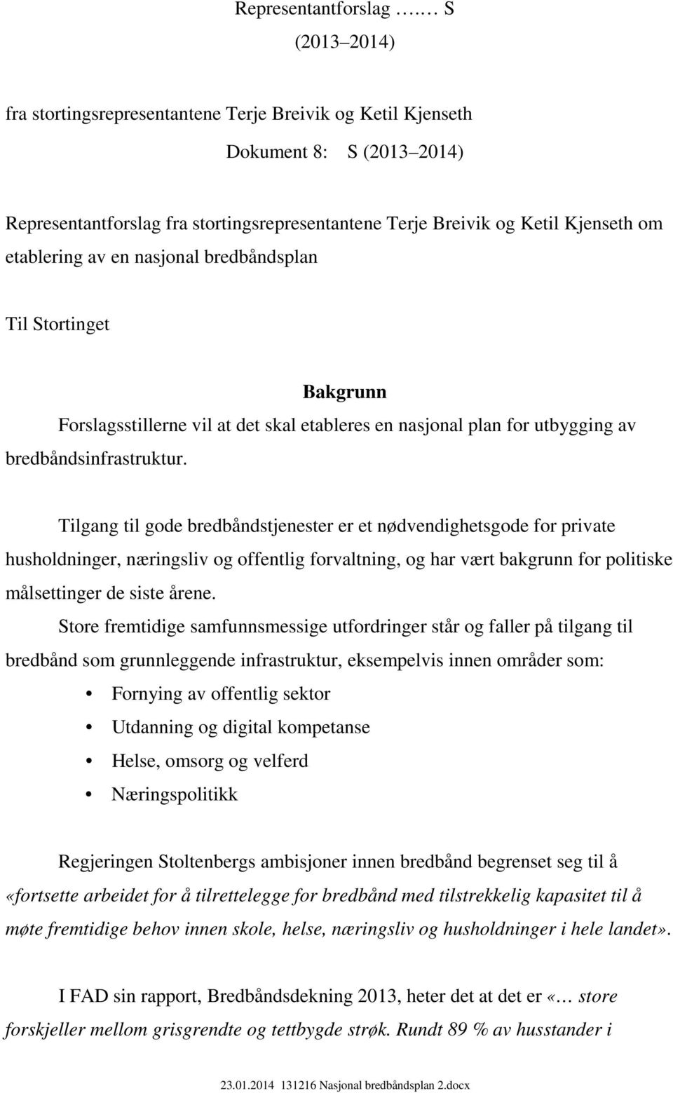 en nasjonal bredbåndsplan Til Stortinget Bakgrunn Forslagsstillerne vil at det skal etableres en nasjonal plan for utbygging av bredbåndsinfrastruktur.