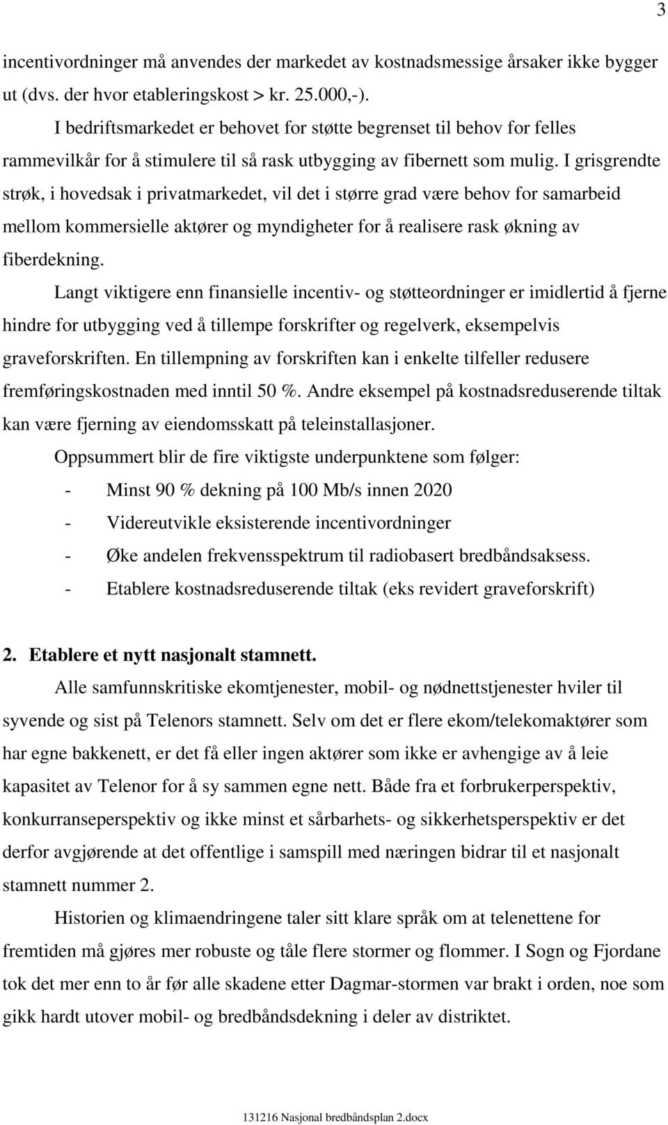 I grisgrendte strøk, i hovedsak i privatmarkedet, vil det i større grad være behov for samarbeid mellom kommersielle aktører og myndigheter for å realisere rask økning av fiberdekning.