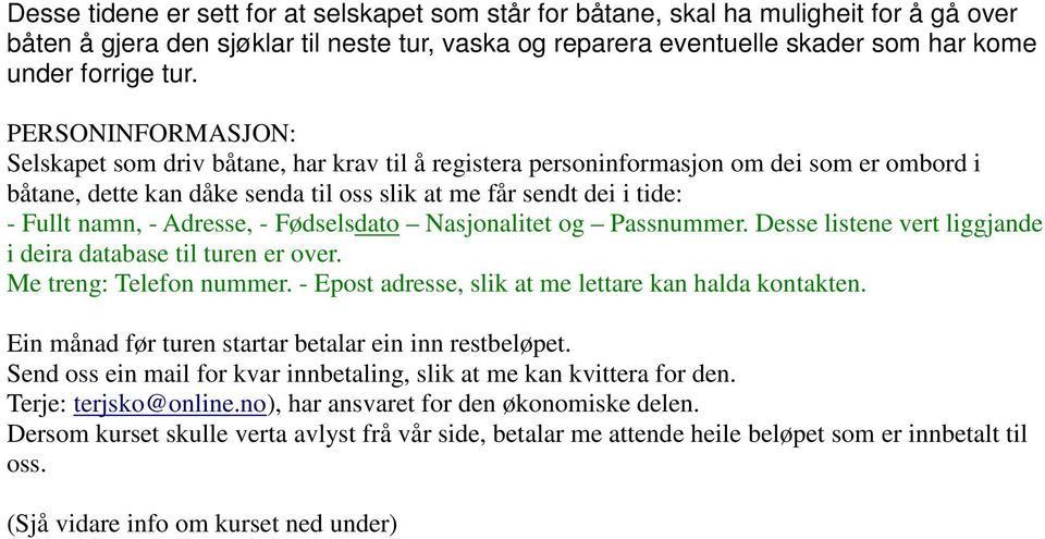 Adresse, - Fødselsdato Nasjonalitet og Passnummer. Desse listene vert liggjande i deira database til turen er over. Me treng: Telefon nummer. - Epost adresse, slik at me lettare kan halda kontakten.