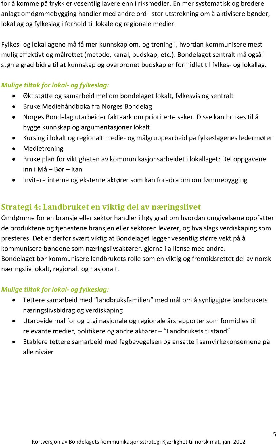 Fylkes- og lokallagene må få mer kunnskap om, og trening i, hvordan kommunisere mest mulig effektivt og målrettet (metode, kanal, budskap, etc.).