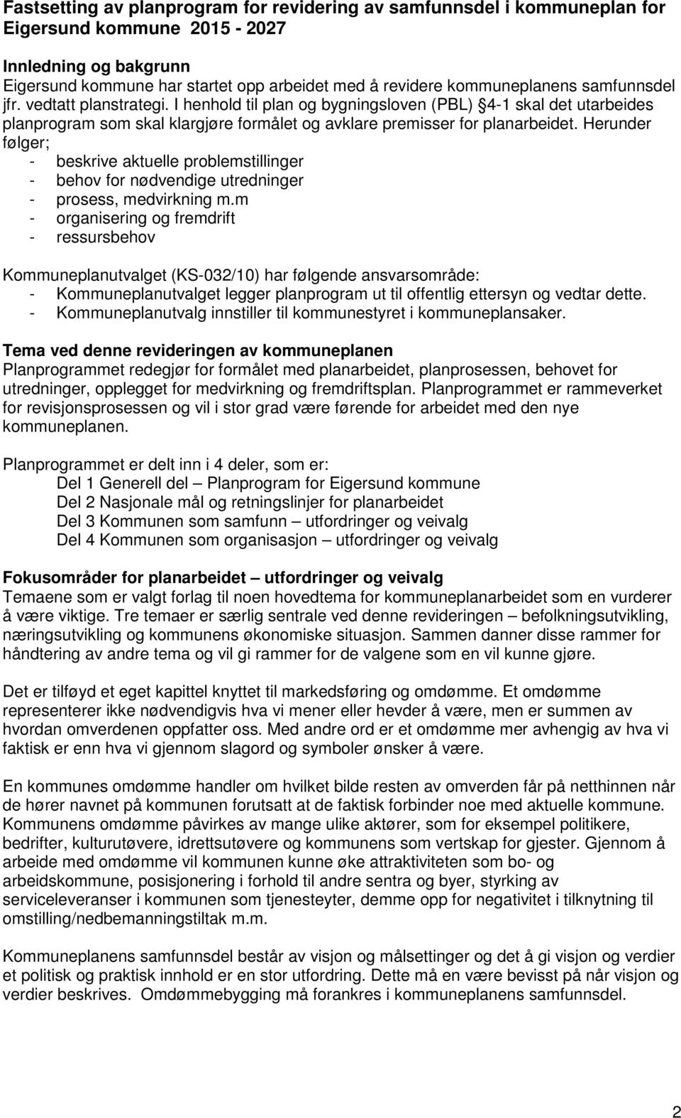 Herunder følger; - beskrive aktuelle problemstillinger - behov for nødvendige utredninger - prosess, medvirkning m.