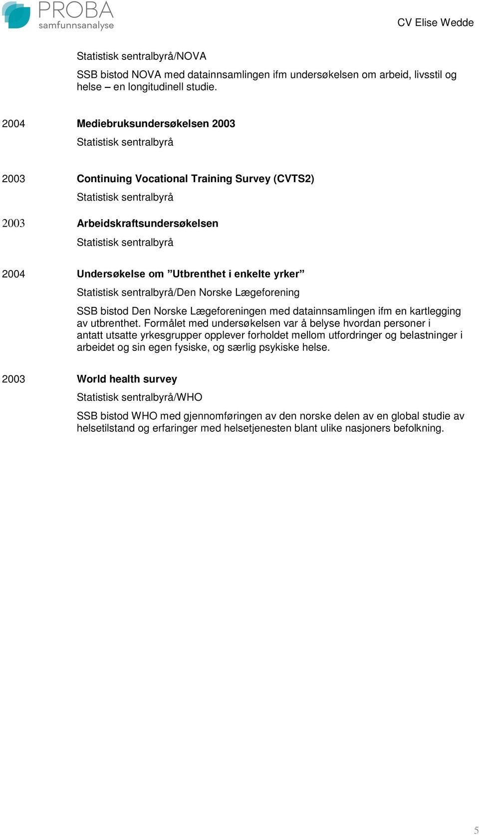 bistod Den Norske Lægeforeningen med datainnsamlingen ifm en kartlegging av utbrenthet.