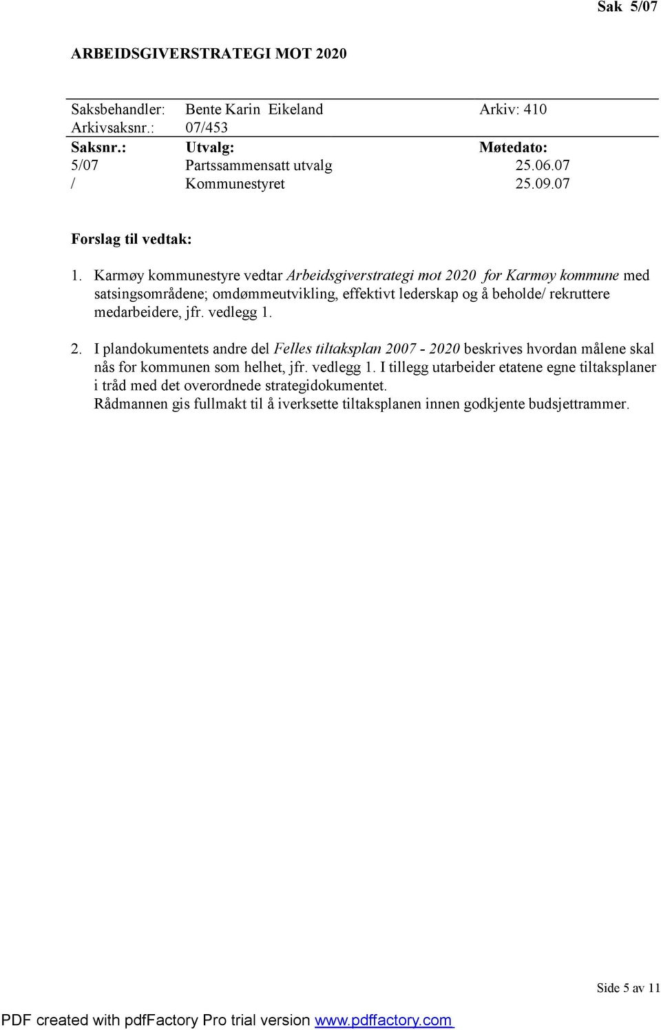 Karmøy kommunestyre vedtar Arbeidsgiverstrategi mot 2020 for Karmøy kommune med satsingsområdene; omdømmeutvikling, effektivt lederskap og å beholde/ rekruttere medarbeidere, jfr.