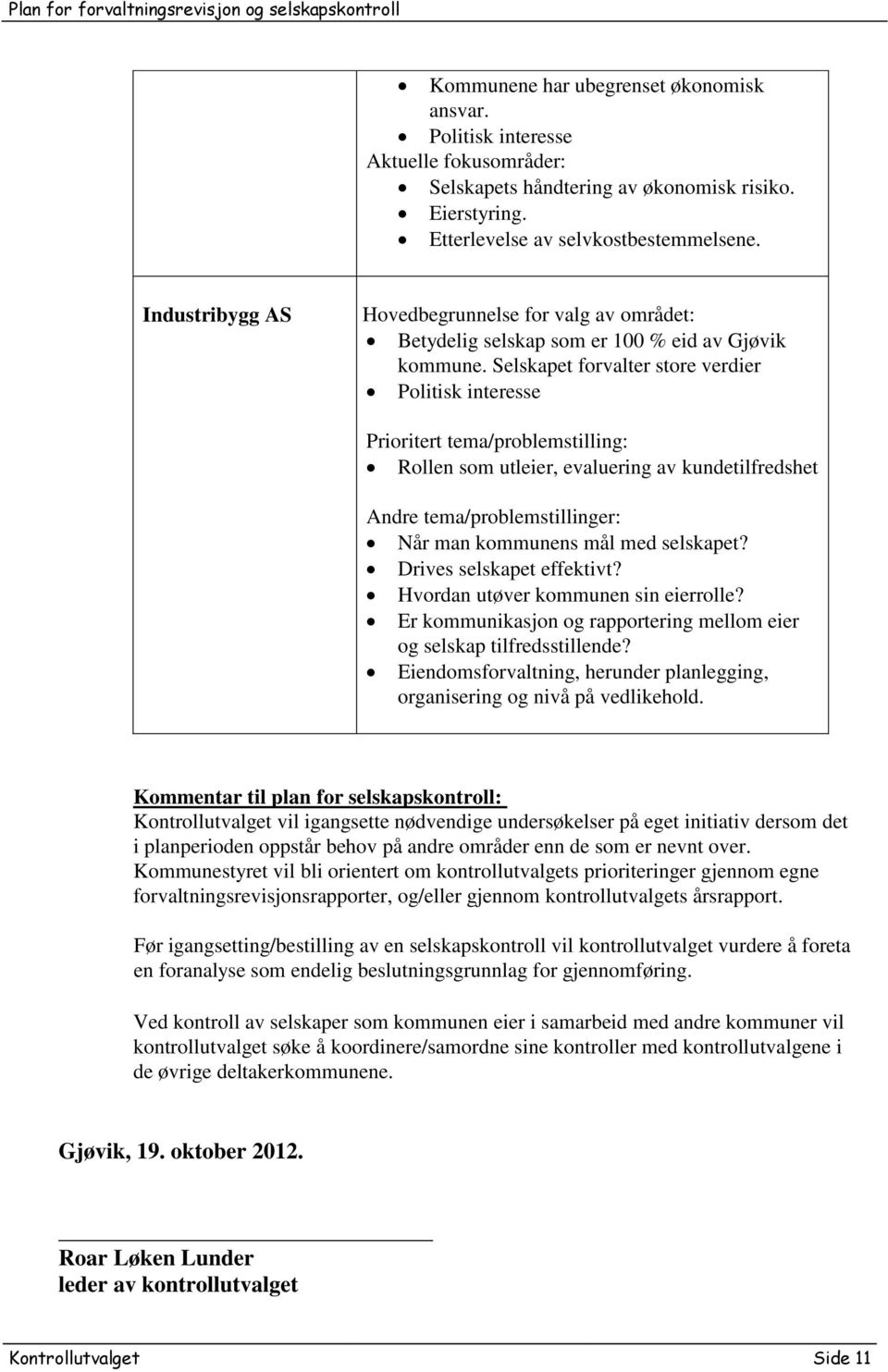 Selskapet forvalter store verdier Politisk interesse Prioritert tema/problemstilling: Rollen som utleier, evaluering av kundetilfredshet Andre tema/problemstillinger: Når man kommunens mål med