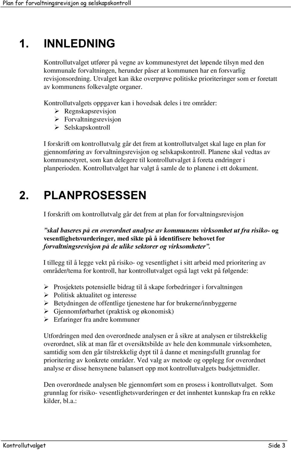 Kontrollutvalgets oppgaver kan i hovedsak deles i tre områder: Regnskapsrevisjon Forvaltningsrevisjon Selskapskontroll I forskrift om kontrollutvalg går det frem at kontrollutvalget skal lage en plan