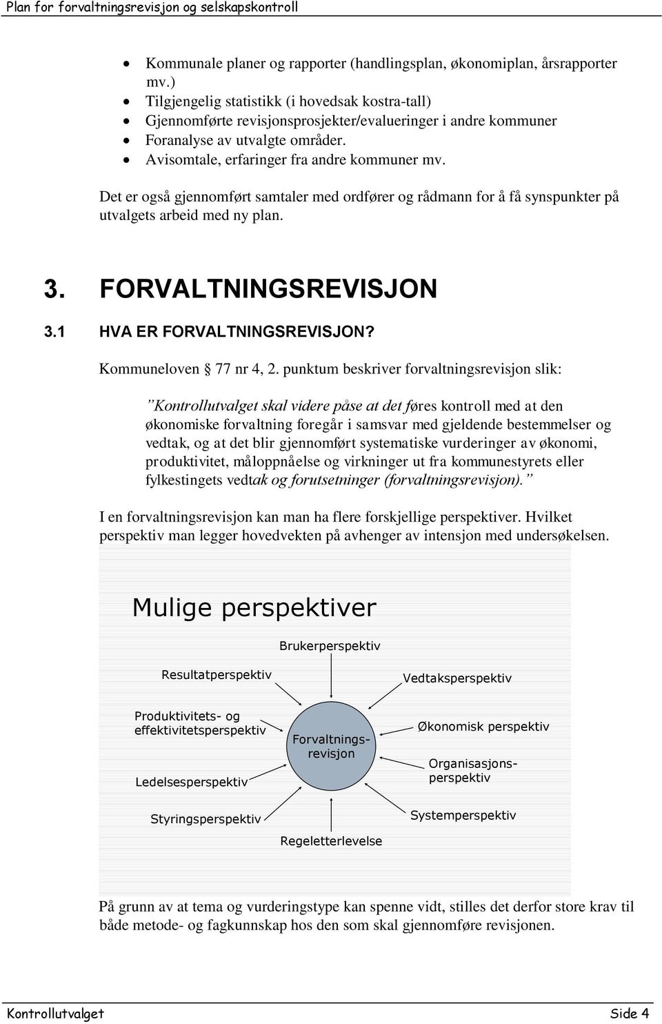 Det er også gjennomført samtaler med ordfører og rådmann for å få synspunkter på utvalgets arbeid med ny plan. 3. FORVALTNINGSREVISJON 3.1 HVA ER FORVALTNINGSREVISJON? Kommuneloven 77 nr 4, 2.